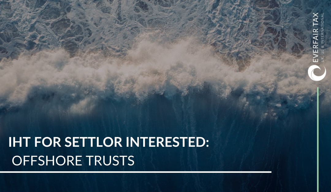 Inheritance Tax for Settlor Interested Offshore Trusts